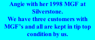 Angie with her 1998 MGF at Silverstone. We have three customers with MGF’s and all are kept in tip top condition by us.